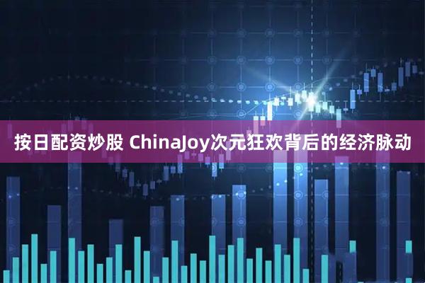按日配资炒股 ChinaJoy次元狂欢背后的经济脉动