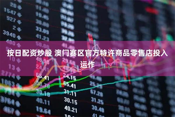按日配资炒股 澳门赛区官方特许商品零售店投入运作